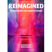 Reimagined - Jouer avec les Fanfictions - Version PDF